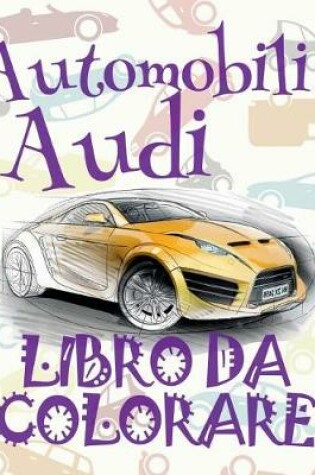 Cover of &#9996; Automobili Audi &#9998; Libri da Colorare &#9998; Libro da Colorare per Un Adolescente &#9997; Libri da Colorare per Un Adolescente