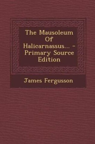 Cover of The Mausoleum of Halicarnassus... - Primary Source Edition