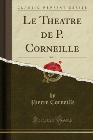 Cover of Le Theatre de P. Corneille, Vol. 1 (Classic Reprint)