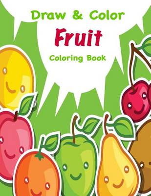 Book cover for Draw & Color Fruit Coloring Book