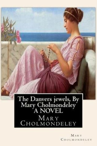 Cover of The Danvers jewels, By Mary Cholmondeley A NOVEL