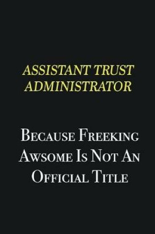 Cover of Assistant Trust Administrator because freeking awsome is not an official title