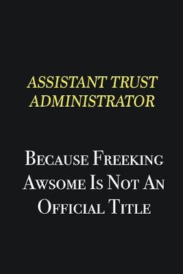 Book cover for Assistant Trust Administrator because freeking awsome is not an official title