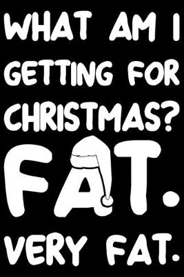 Book cover for What Am I Getting For Christmas? Fat. Very Fat.