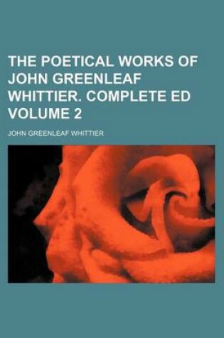 Cover of The Poetical Works of John Greenleaf Whittier. Complete Ed Volume 2