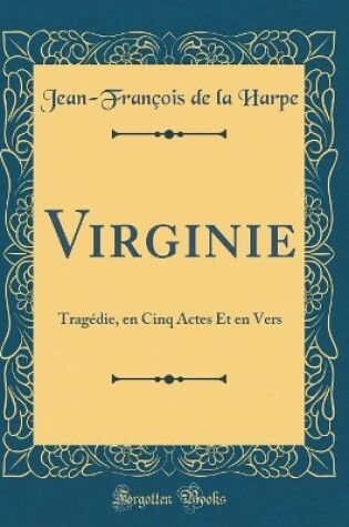 Cover of Virginie: Tragédie, en Cinq Actes Et en Vers (Classic Reprint)