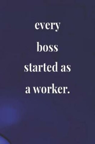 Cover of Every Boss Started As A Worker.