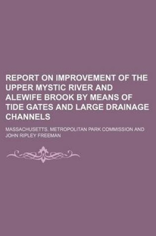 Cover of Report on Improvement of the Upper Mystic River and Alewife Brook by Means of Tide Gates and Large Drainage Channels
