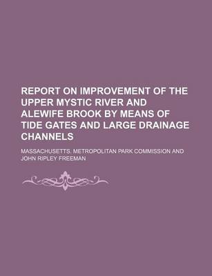 Book cover for Report on Improvement of the Upper Mystic River and Alewife Brook by Means of Tide Gates and Large Drainage Channels