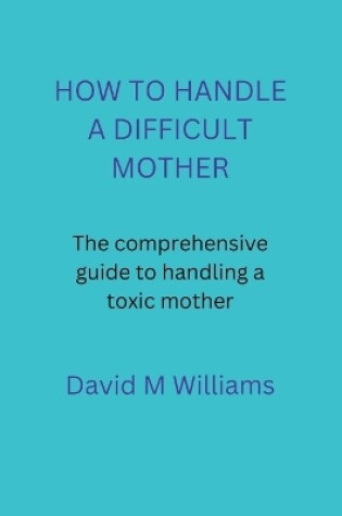 Cover of How to Handle a Difficult Mother