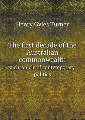 Book cover for The first decade of the Australian commonwealth a chronicle of contemporary politics