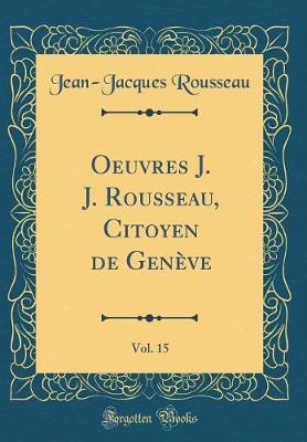 Book cover for Oeuvres J. J. Rousseau, Citoyen de Geneve, Vol. 15 (Classic Reprint)