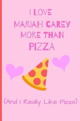 Book cover for I Love Mariah Carey More Than Pizza ( And I really Like Pizza)