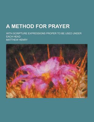 Book cover for A Method for Prayer; With Scripture Expressions Proper to Be Used Under Each Head