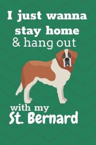 Cover of I Just Wanna Stay Home And Hang Out With My St. Bernerd Dog