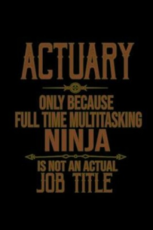 Cover of Actuary, only because full time multitaskig ninja is not an actual job title