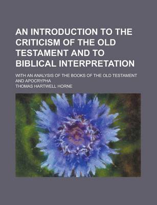 Book cover for An Introduction to the Criticism of the Old Testament and to Biblical Interpretation; With an Analysis of the Books of the Old Testament and Apocrypha