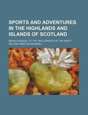 Book cover for Sports and Adventures in the Highlands and Islands of Scotland; Being a Sequel to the "Wild Sports of the West"