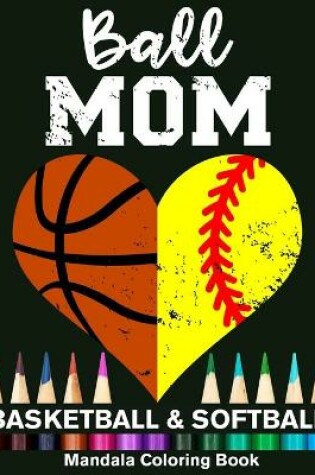 Cover of Ball Mom Softball And Basketball Mandala Coloring Book