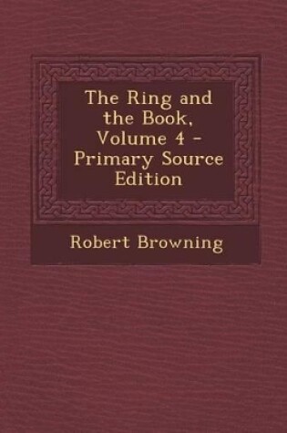 Cover of The Ring and the Book, Volume 4 - Primary Source Edition