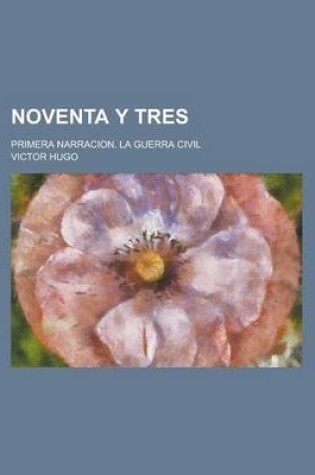 Cover of Noventa y Tres; Primera Narracion. La Guerra Civil