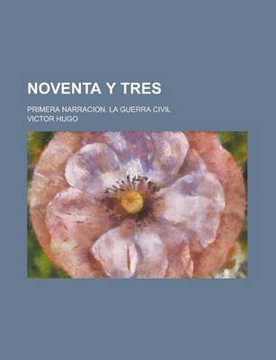 Book cover for Noventa y Tres; Primera Narracion. La Guerra Civil