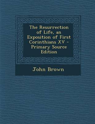Book cover for The Resurrection of Life, an Exposition of First Corinthians XV - Primary Source Edition