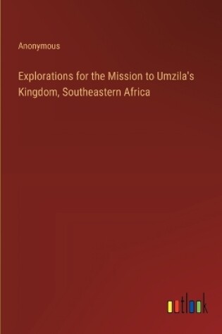 Cover of Explorations for the Mission to Umzila's Kingdom, Southeastern Africa