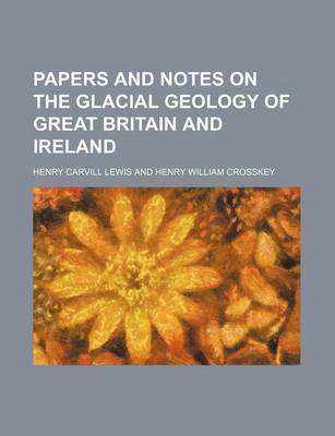 Book cover for Papers and Notes on the Glacial Geology of Great Britain and Ireland