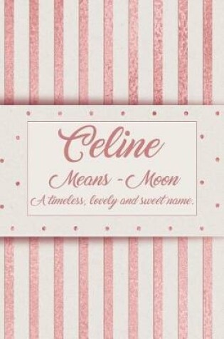 Cover of Celine, Means - Moon, a Timeless, Lovely and Sweet Name.