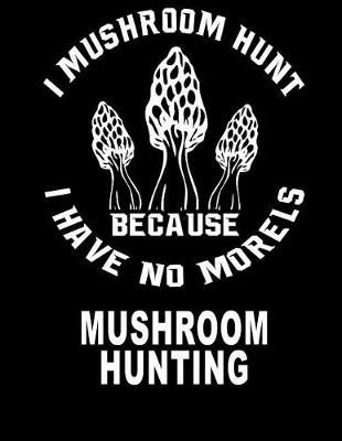 Book cover for I Mushroom Hunt Because I Have No Morels