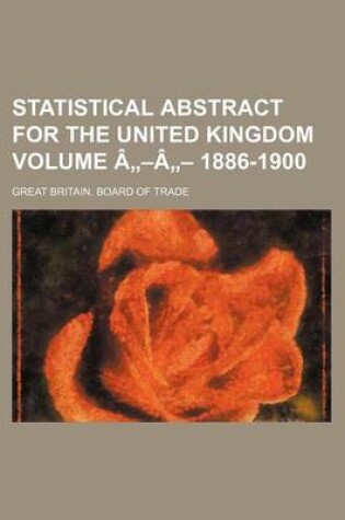 Cover of Statistical Abstract for the United Kingdom Volume a -A - 1886-1900