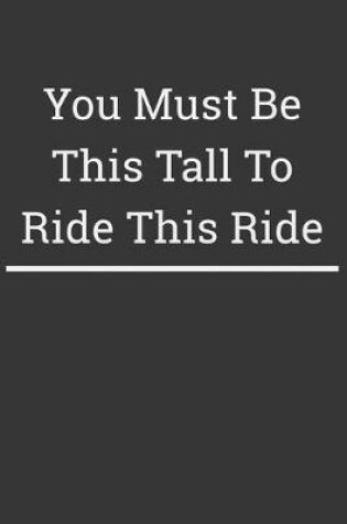 Cover of You Must Be This Tall To Ride Notebook