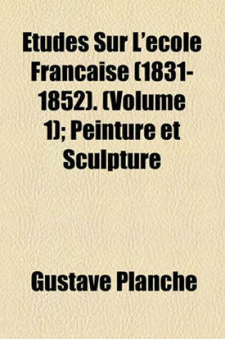 Cover of Etudes Sur L'Ecole Francaise (1831-1852). (1); Peinture Et Sculpture