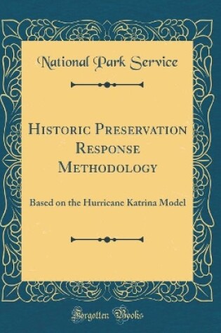 Cover of Historic Preservation Response Methodology: Based on the Hurricane Katrina Model (Classic Reprint)
