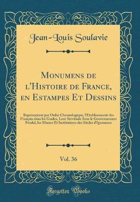 Book cover for Monumens de l'Histoire de France, En Estampes Et Dessins, Vol. 36