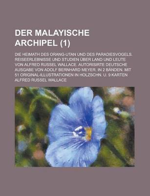 Book cover for Der Malayische Archipel; Die Heimath Des Orang-Utan Und Des Paradiesvogels. Reiseerlebnisse Und Studien Uber Land Und Leute Von Alfred Russel Wallace.