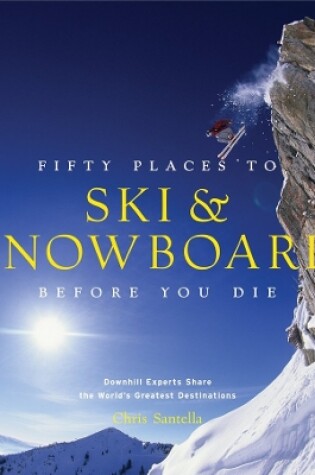 Cover of Fifty Places to Ski and Snowboard Before You Die