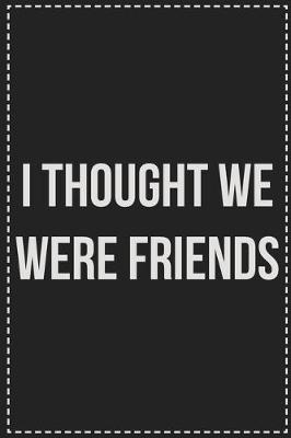 Book cover for I Thought We Were Friends