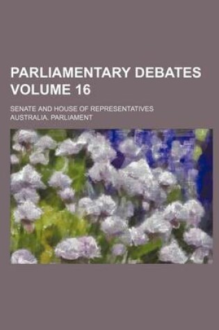 Cover of Parliamentary Debates; Senate and House of Representatives Volume 16