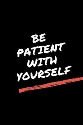 Book cover for Be Patient With Yourself.Pdf- GYM LOG notebook