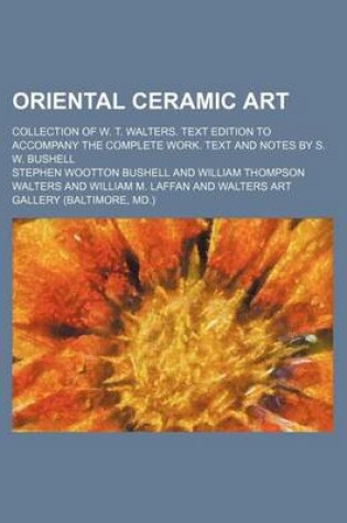 Cover of Oriental Ceramic Art; Collection of W. T. Walters. Text Edition to Accompany the Complete Work. Text and Notes by S. W. Bushell