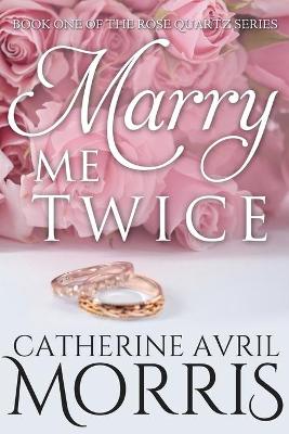 Marry Me Twice by Catherine Avril Morris