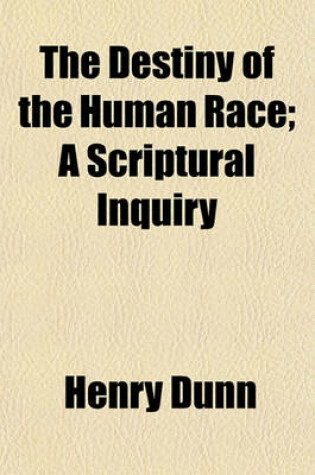 Cover of The Destiny of the Human Race; A Scriptural Inquiry