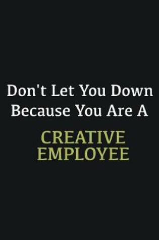 Cover of Don't let you down because you are a Creative employee
