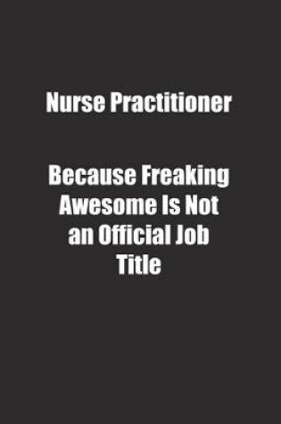 Cover of Nurse Practitioner Because Freaking Awesome Is Not an Official Job Title.