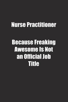 Book cover for Nurse Practitioner Because Freaking Awesome Is Not an Official Job Title.