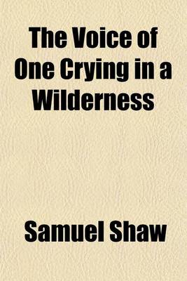 Book cover for The Voice of One Crying in a Wilderness; Or, the Business of a Christian Represented in Several Sermons, Under the Following Titles, Viz. a Welcome to the Plague, a Farewel to Life, the Angelic Life