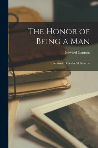 Cover of The Honor of Being a Man; the World of André Malraux. --