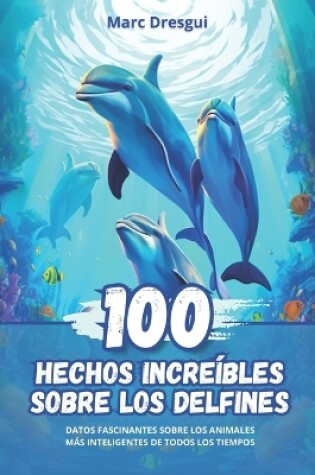 Cover of 100 Hechos Incre�bles sobre los Delfines